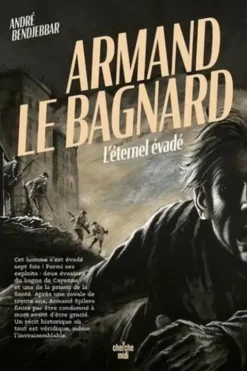 Armand le bagnard. L'éternel évadé, André Bendjebbar