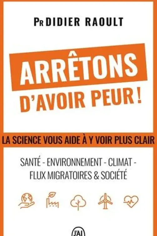 Arrêtons d'avoir peur ! Santé, environnement, climat, flux migratoires et société, la science vous aide à y voir clair, Didier Raoult