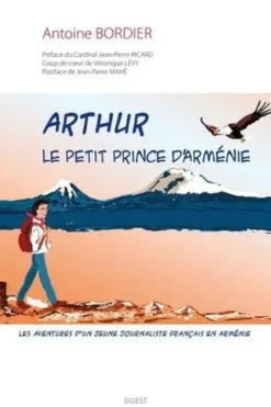 Arthur, le petit prince d'Arménie. Les aventures d'un jeune journaliste français en Arménie, Antoine Bordier