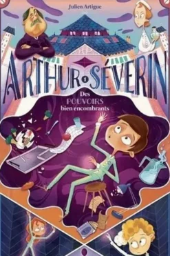 Arthur Séverin Tome 1 : Des pouvoirs bien encombrants, Julien Artigue
