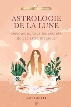 Astrologie de la Lune. Découvrez tous les secrets de cet astre magique, Nathalie Ros