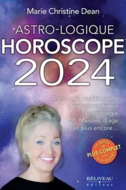 Astro-Logique Horoscope 2024. Astrologie traditionnelle, Horoscope chinois, Numérologie, Maison d'âge et plus encore..., Marie Christine Dean