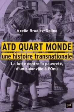 ATD Quart Monde, une histoire transnationale. La lutte contre la pauvreté, d'un bidonville à l'Onu, Axelle Brodiez-Dolino