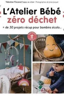 Atelier Bébé zéro déchet. + de 30 projets récup pour bambins écolo..., Valentine Vincenot
