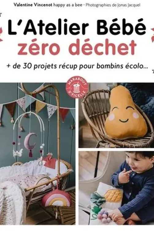Atelier Bébé zéro déchet. + de 30 projets récup pour bambins écolo..., Valentine Vincenot