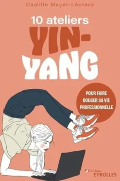 10 ateliers yin-yang pour faire bouger sa vie professionnelle, Camille Meyer-Léotard