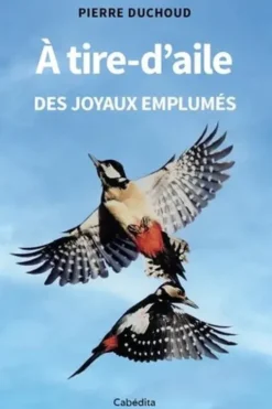 A tire-d'aile. Des joyaux emplumés, Pierre Duchoud
