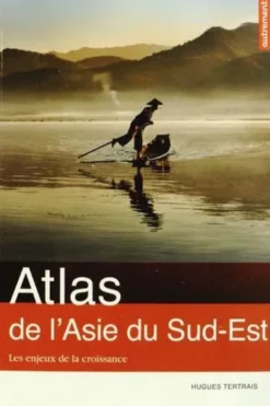 Atlas de l'Asie du Sud-Est. Les enjeux de la croissance, Hugues Tertrais
