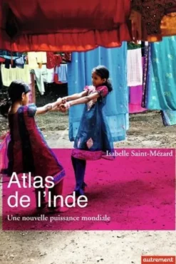 Atlas de l'Inde. Une nouvelle puissance mondiale, Isabelle Saint-Mézard