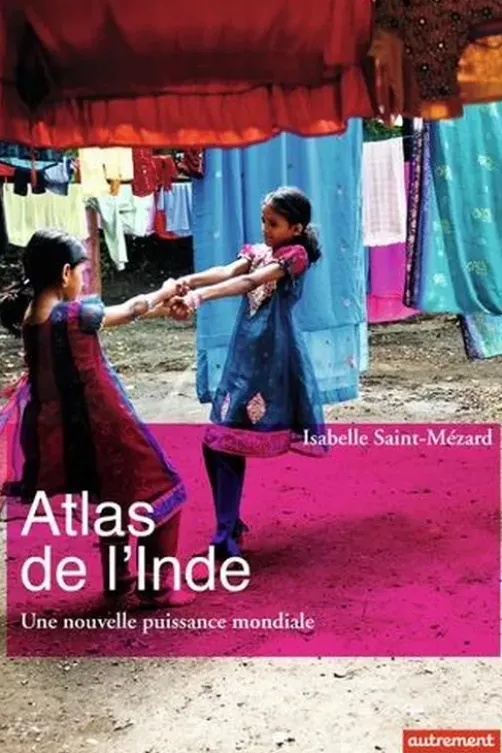 Atlas de l'Inde. Une nouvelle puissance mondiale, Isabelle Saint-Mézard