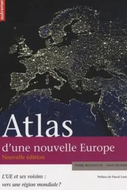 Atlas d'une nouvelle Europe. L'UE et ses voisins : vers une région mondiale ?, Pierre Beckouche