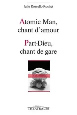 Atomic Man, chant d'amour ; Part-Dieu, chant de gare, Julie Rossello-Rochet
