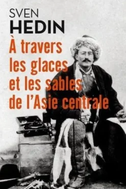 A travers les glaces et les sables de l'Asie centrale, Sven Hedin