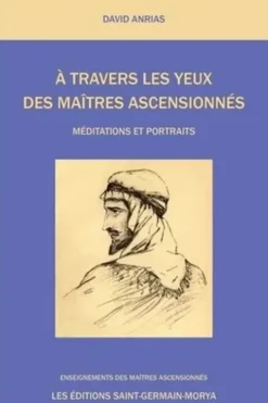 A travers les yeux des Maîtres Ascensionnés. Méditations et Portraits, David Anrias