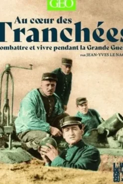 Au coeur des tranchées. Combatre et vivre pendant la Grande Guerre, Jean-Yves Le Naour