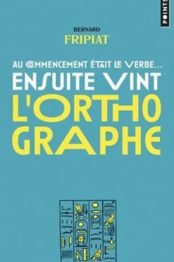 Au commencement était le verbe... ensuite vint l'orthographe !, Bernard Fripiat