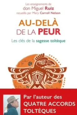 Au-delà de la peur. Les clés de la sagesse toltèque, Miguel Ruiz