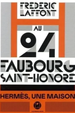 Au 24 Faubourg-Saint-Honoré. Hermès, une maison, Frédéric Laffont