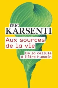Aux sources de la vie. De la cellule à l’être humain, Eric Karsenti