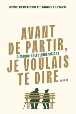 Avant de partir, je voulais te dire. Dialogue entre générations, Anne Peregrini