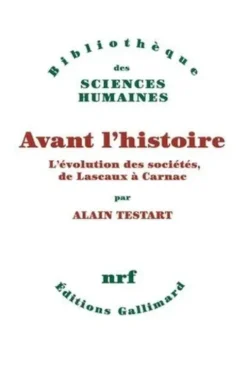 Avant l'histoire. L'évolution des sociétés, de Lascaux à Carnac, Alain Testart