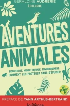 Aventures animales. Biodiversité, monde sauvage, environnement: comment les protéger sans s’épuiser, Géraldine Audrerie