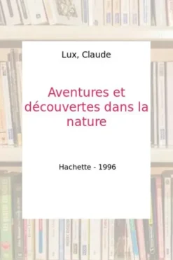 Aventures & découvertes dans la nature, Claude Lux