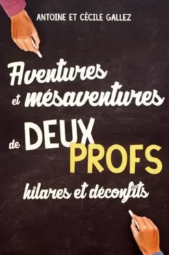 Aventures et mésaventures de deux profs hilares et déconfits, Antoine Gallez