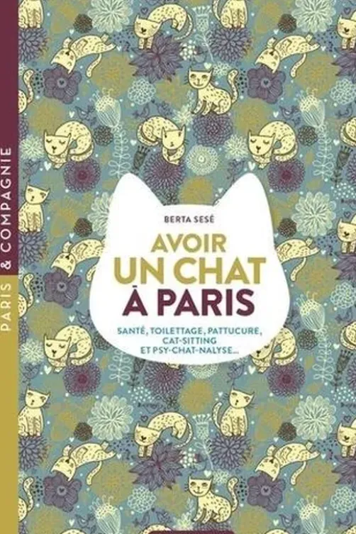 Avoir un chat à Paris. Santé, toilettage, pattucure, cat-sitting et psy-chat-nalyse..., Berta Sese
