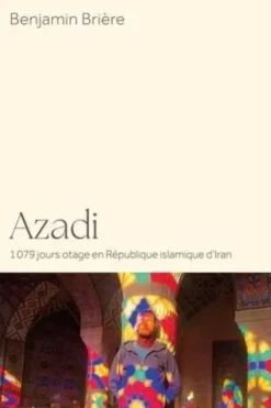 Azadi. 1079 jours otage en République islamique d'Iran, Benjamin Brière