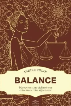 Balance. Découvrez votre ciel intérieur et incarnez votre signe astral, Didier Colin