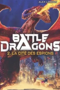 Battle Dragons Tome 2 : La cité des espions, Alex London