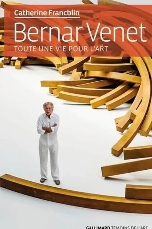 Bernar Venet. Toute une vie pour l'art, Catherine Francblin