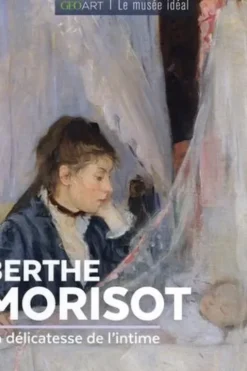 Berthe Morisot. La délicatesse de l'intime, Françoise Bayle