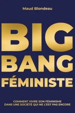 Big Bang Féministe. Comment vivre son féminisme dans une société qui ne l'est pas encore, Maud Blondeau
