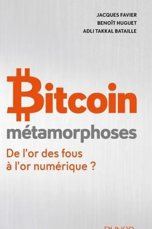 Bitcoin métamorphoses. De l'or des fous à l'or numérique ?, Jacques Favier