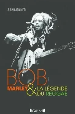 Bob Marley & la légende du reggae, Alain Gardinier