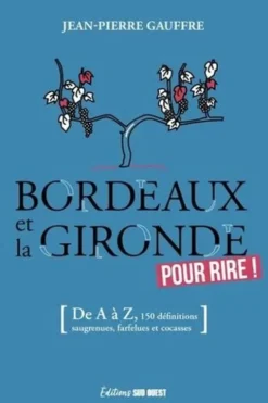 Bordeaux et la Gironde pour rire ! (De A à Z, 155 définitions drolatiques, biscornues et foutraques), Jean-Pierre Gauffre