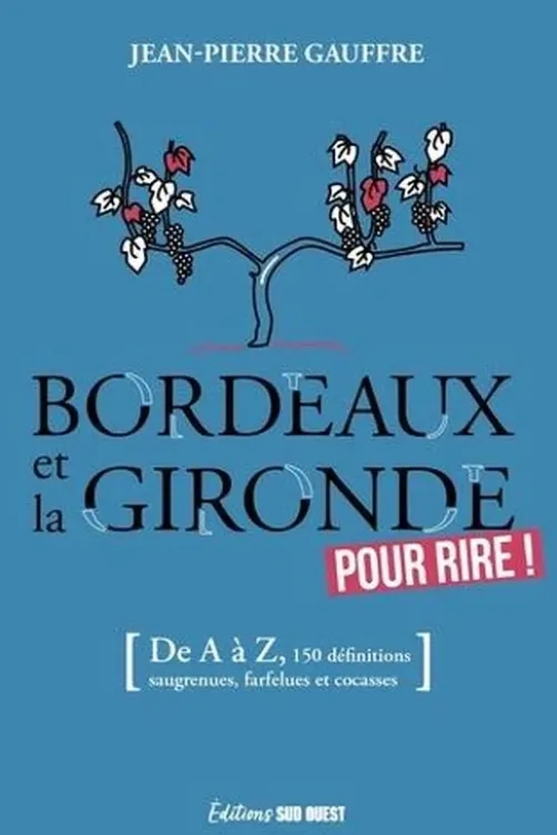 Bordeaux et la Gironde pour rire ! (De A à Z, 155 définitions drolatiques, biscornues et foutraques), Jean-Pierre Gauffre