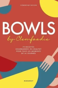 Bowls by Clemfoodie. 70 recettes gourmandes ou healthy pour tous les moments de la journée, Clémentine Vaccon