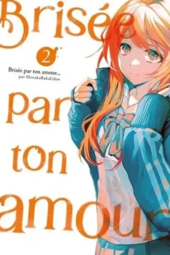 Brisée par ton amour... Tome 2, Shiruka Bakaudon