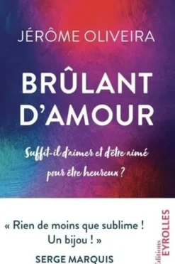 Brûlant d'amour. Suffit-il d'aimer et d'être aimé pour être heureux ?, Jérôme Oliveira