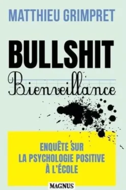 Bullshit Bienveillance. Enquête sur la psychologie positive à l'école, Matthieu Grimpret