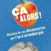 Ca alors ! Histoire de ces découvertes que l'on n'attendait pas, Raphaël Chevrier