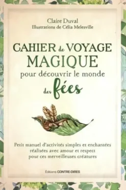 Cahier de voyage magique pour découvrir le monde des fées. Petit manuel d'activités simples et enchantées réalisées avec amour et respect pour ces merveilleuses créatures, Claire Duval