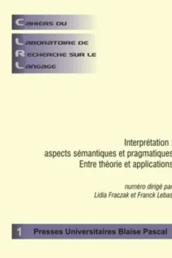 Cahiers du laboratoire de recherche sur le langage N° 1 : Interprétation : aspects sémantiques et pragmatiques. Entre théorie et applications, Lidia Fraczak