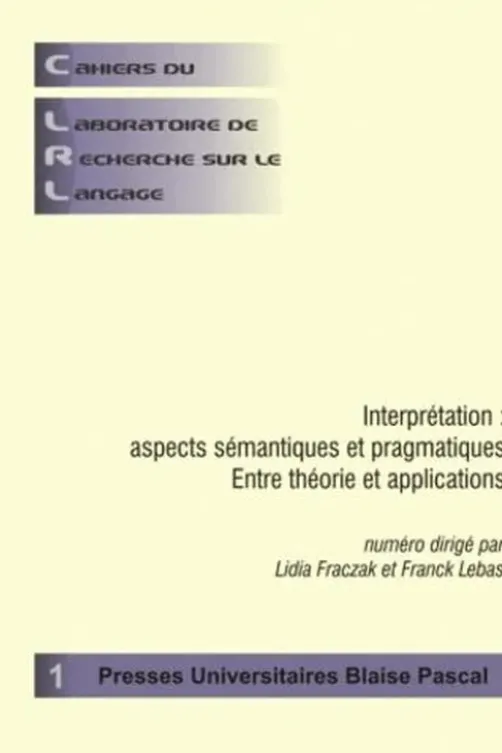 Cahiers du laboratoire de recherche sur le langage N° 1 : Interprétation : aspects sémantiques et pragmatiques. Entre théorie et applications, Lidia Fraczak