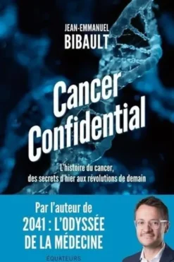 Cancer confidential. L'histoire du cancer, des secrets d'hier aux révolutions de demain, Jean-Emmanuel Bibault