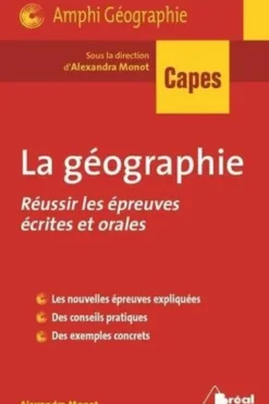 Capes, réussir les épreuves de géographie. Ecrits et oraux du Capes externe, Alexandra Monot