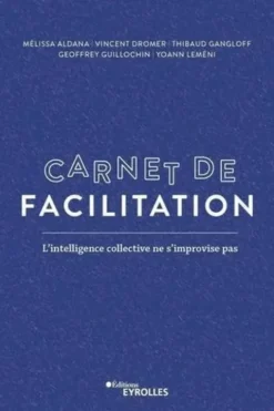 Carnet de facilitation. L'intelligence collective ne s'improvise pas, Mélissa Aldana